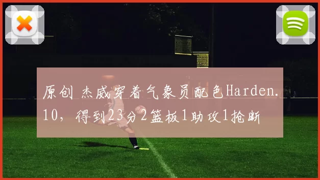 原创 杰威穿着气象员配色Harden.10，得到23分2篮板1助攻1抢断