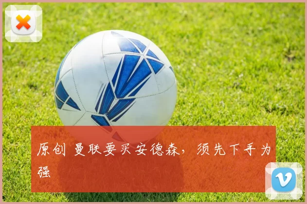 原创 曼联要买安德森，须先下手为强