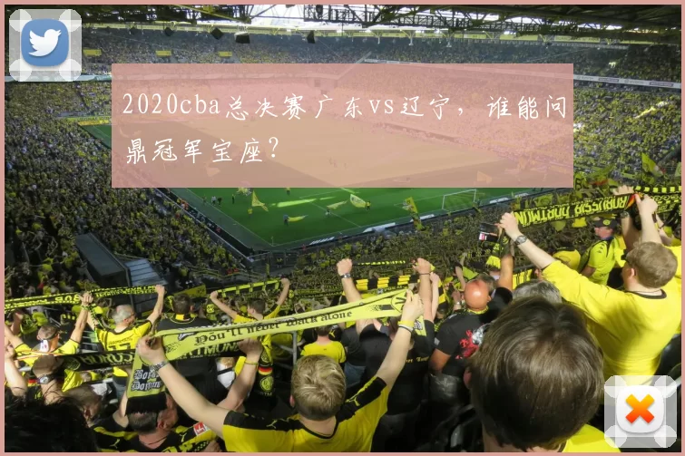 2020cba总决赛广东vs辽宁，谁能问鼎冠军宝座？