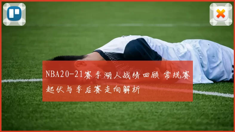 NBA20-21赛季湖人战绩回顾 常规赛起伏与季后赛走向解析