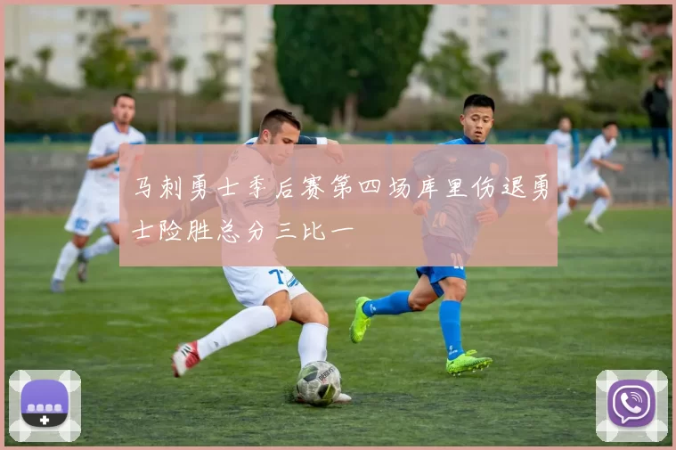 马刺勇士季后赛第四场库里伤退勇士险胜总分三比一